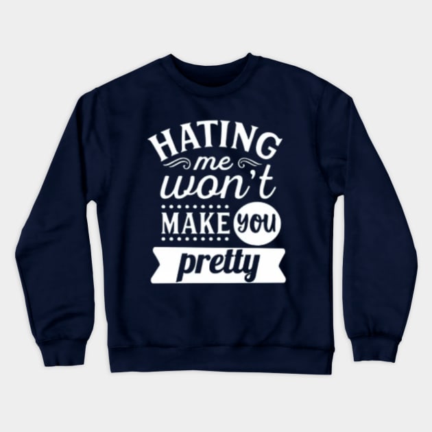 Hating Me Won't Make You Pretty funny Sarcastic Crewneck Sweatshirt by YuriArt